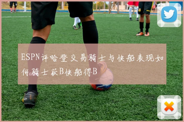 ESPN评哈登交易骑士与快船表现如何骑士获B快船得B