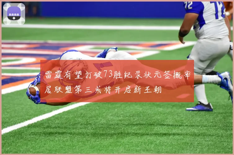 雷霆有望打破73胜纪录状元签概率居联盟第三或将开启新王朝