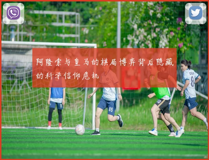 阿隆索与皇马的棋局博弈背后隐藏的科学信仰危机