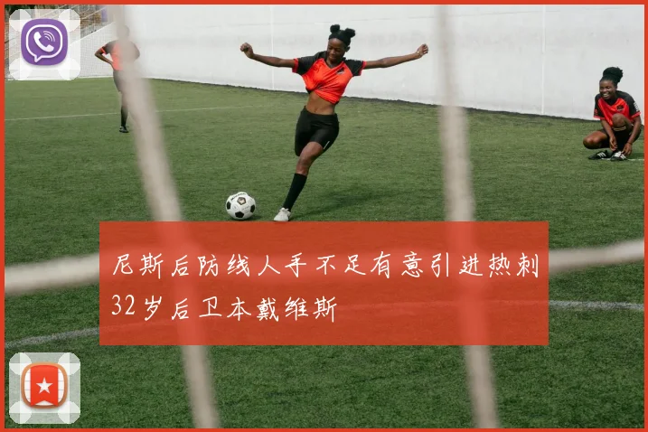 尼斯后防线人手不足有意引进热刺32岁后卫本戴维斯